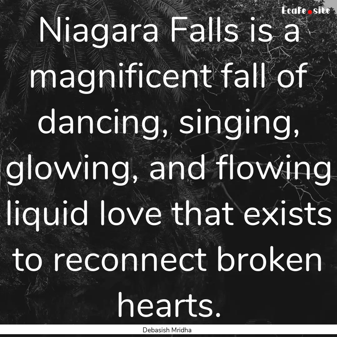 Niagara Falls is a magnificent fall of dancing,.... : Quote by Debasish Mridha