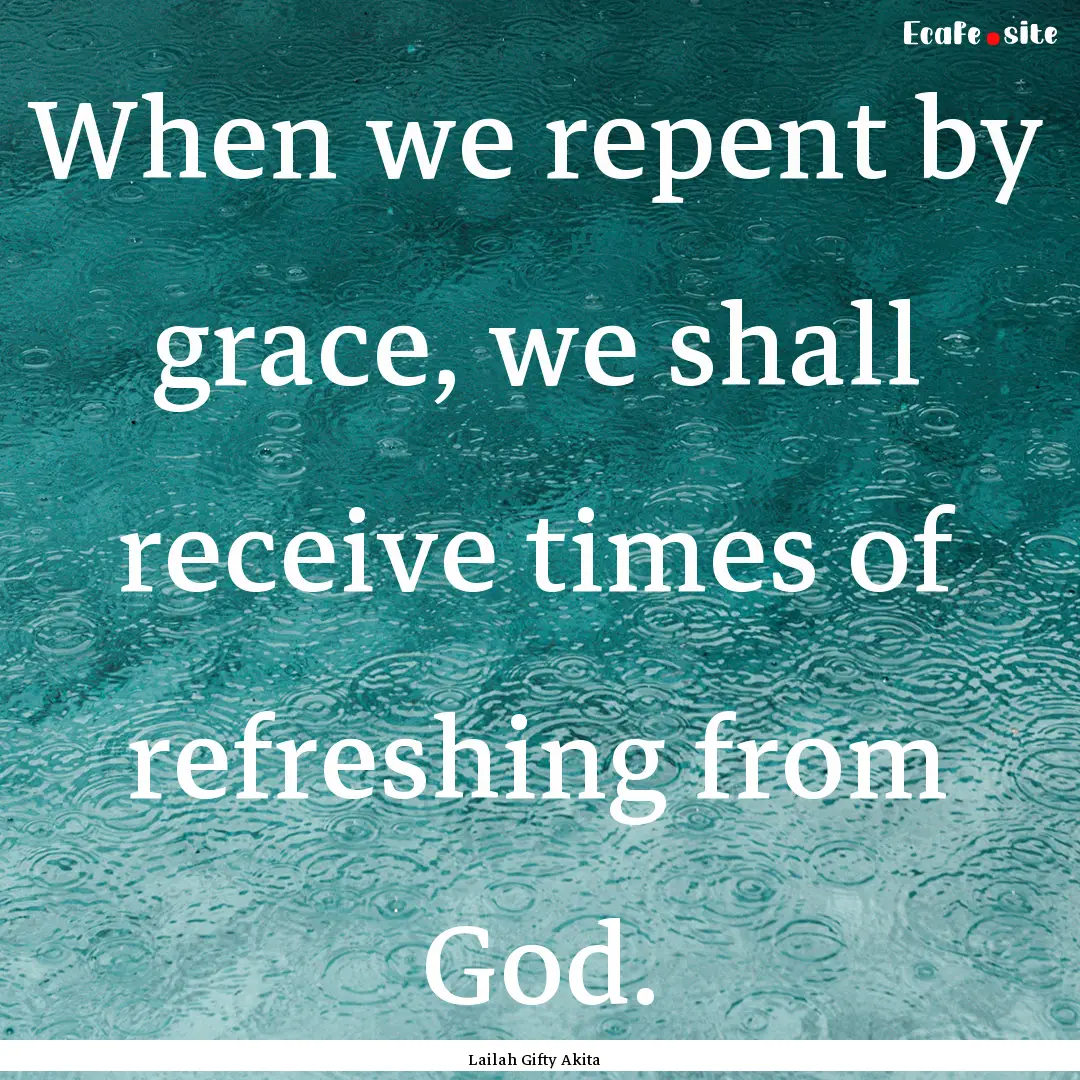 When we repent by grace, we shall receive.... : Quote by Lailah Gifty Akita