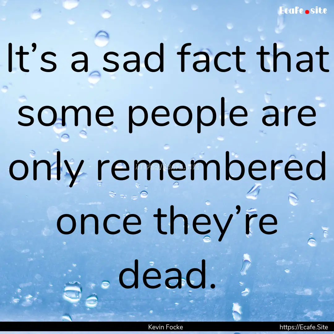 It’s a sad fact that some people are only.... : Quote by Kevin Focke