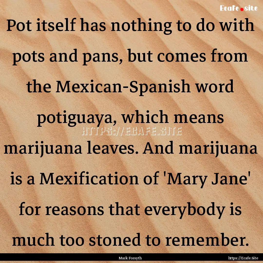 Pot itself has nothing to do with pots and.... : Quote by Mark Forsyth