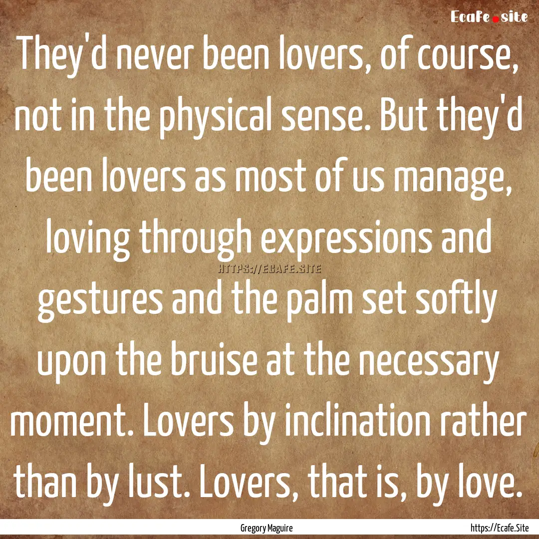 They'd never been lovers, of course, not.... : Quote by Gregory Maguire