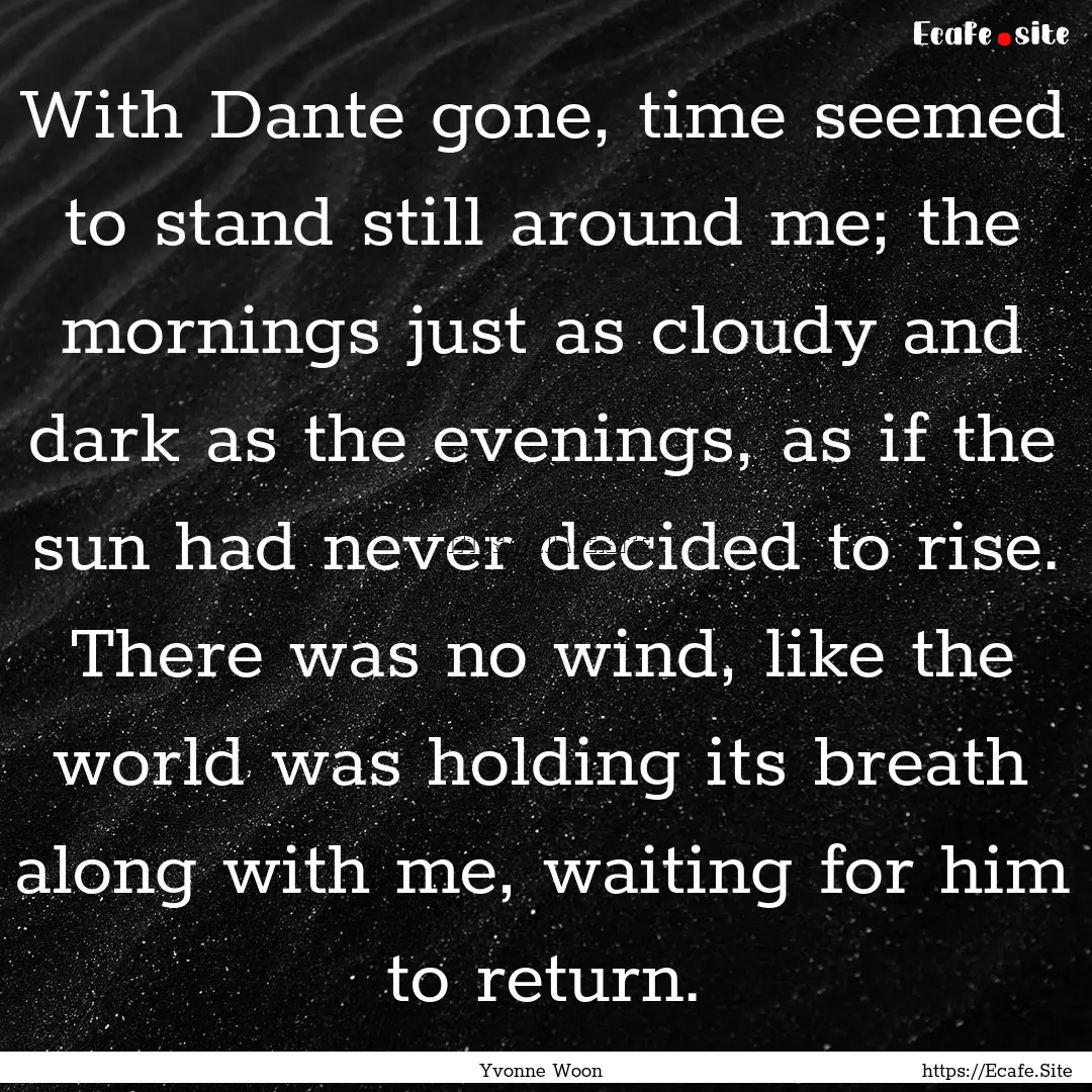 With Dante gone, time seemed to stand still.... : Quote by Yvonne Woon