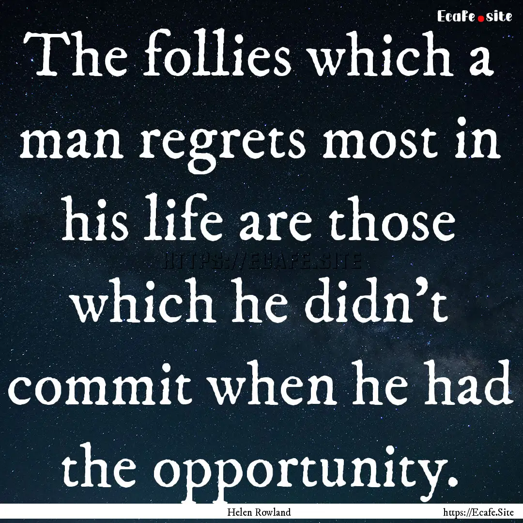 The follies which a man regrets most in his.... : Quote by Helen Rowland