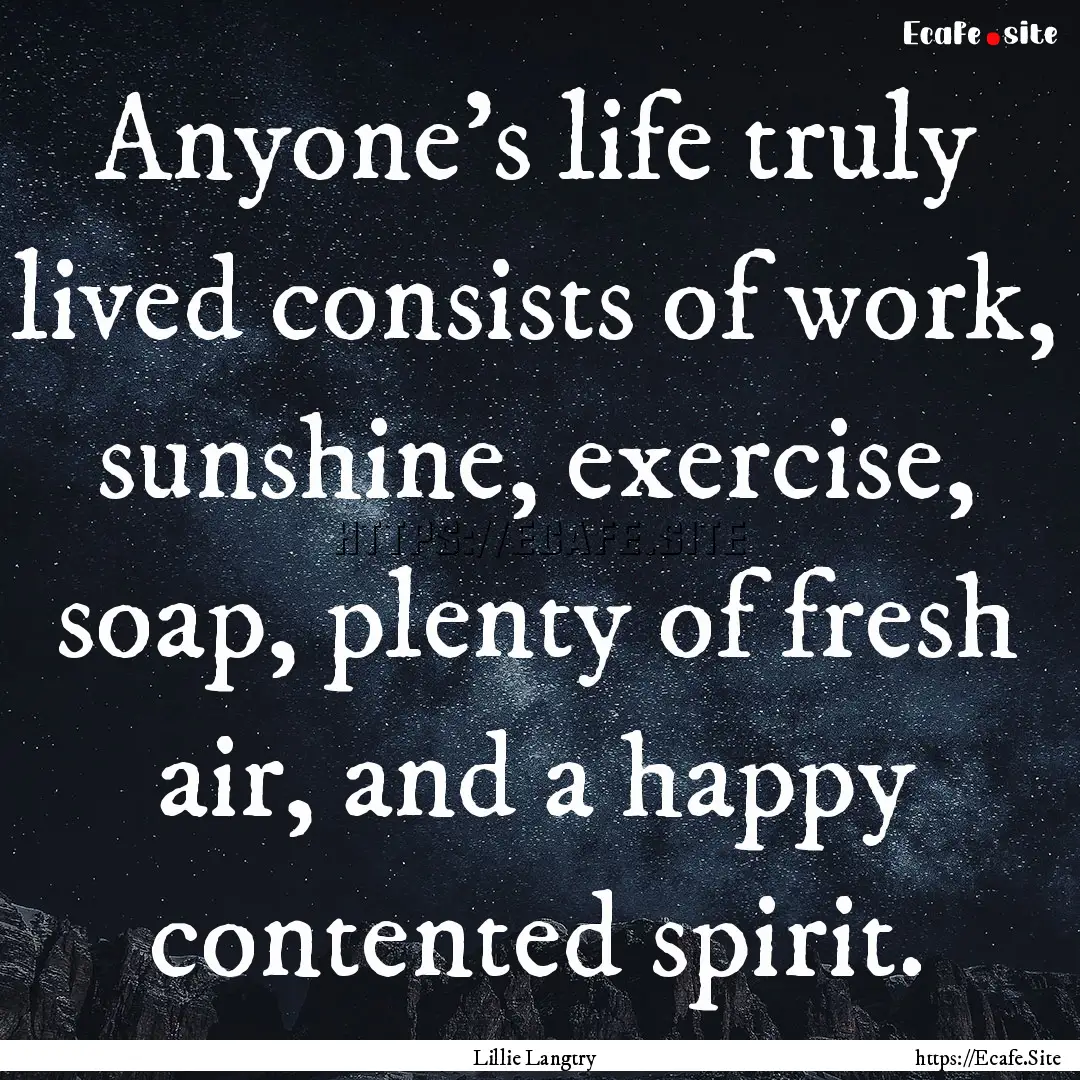 Anyone's life truly lived consists of work,.... : Quote by Lillie Langtry