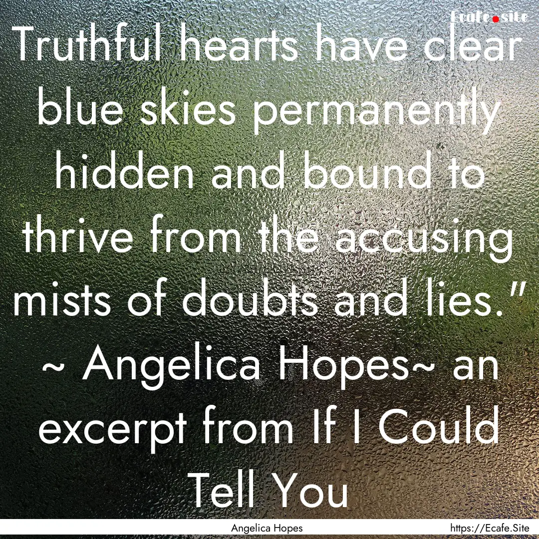 Truthful hearts have clear blue skies permanently.... : Quote by Angelica Hopes