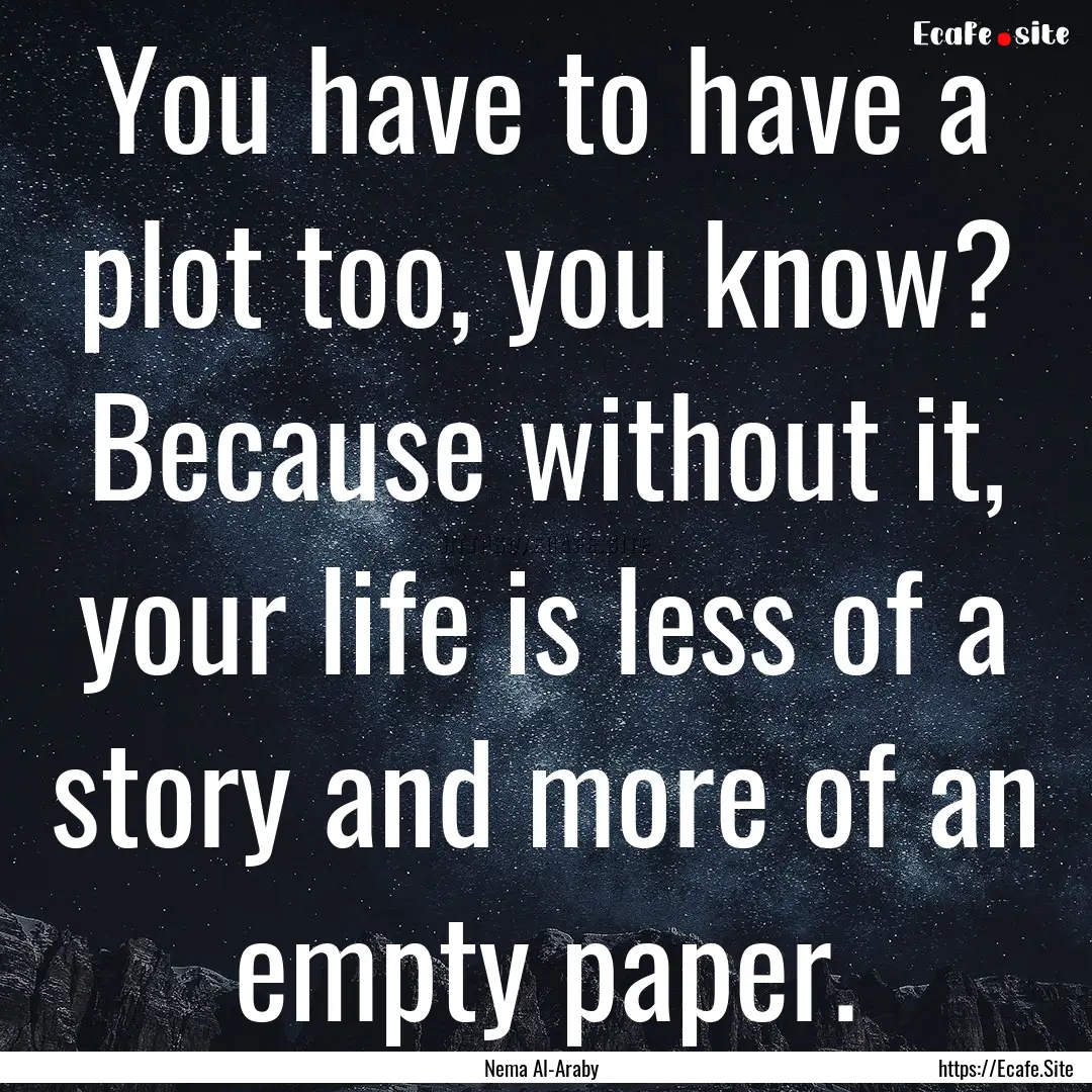 You have to have a plot too, you know? Because.... : Quote by Nema Al-Araby