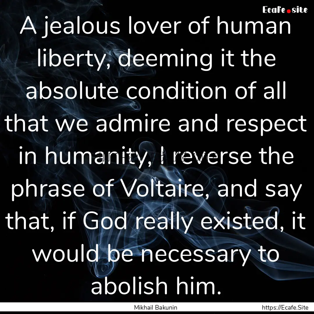 A jealous lover of human liberty, deeming.... : Quote by Mikhail Bakunin