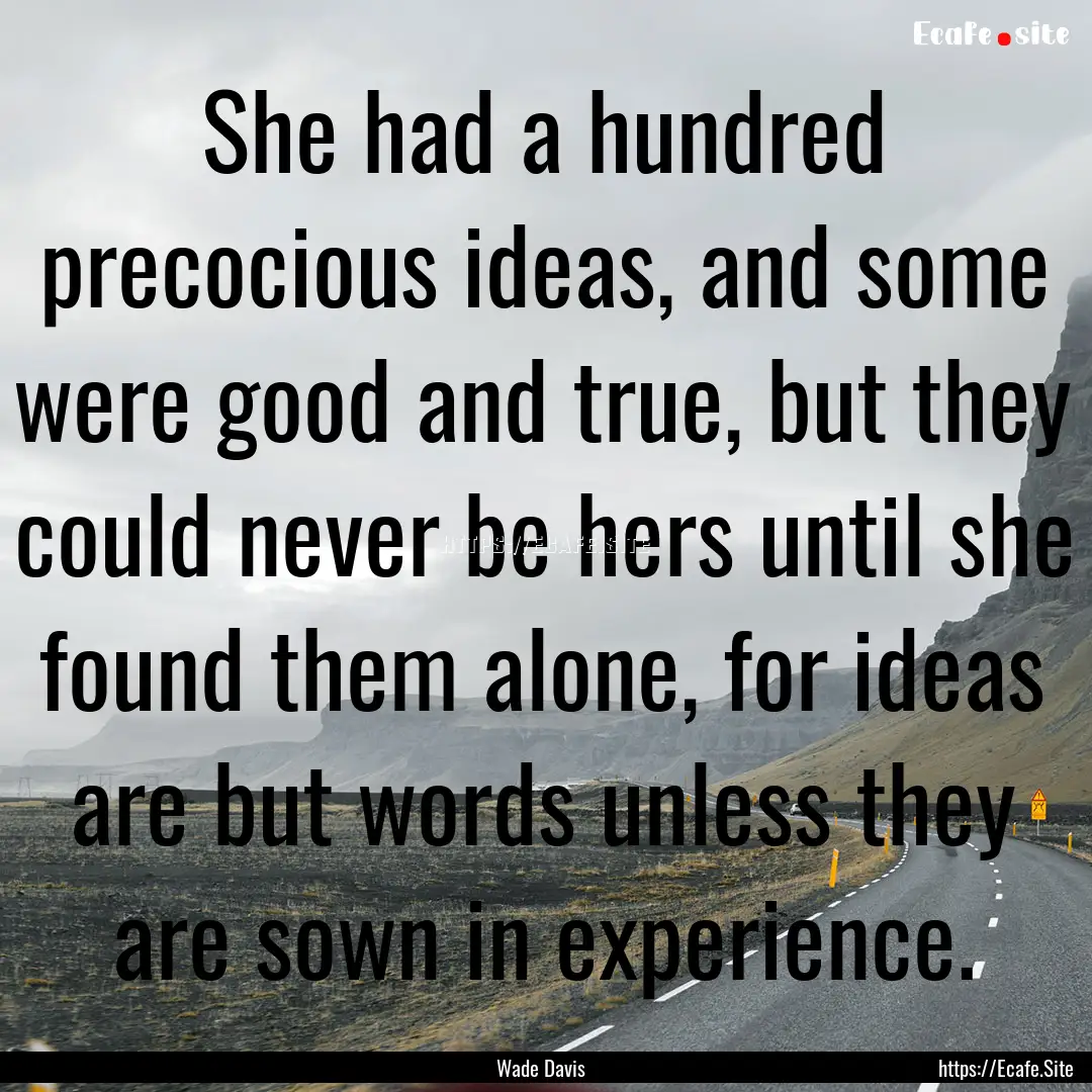 She had a hundred precocious ideas, and some.... : Quote by Wade Davis