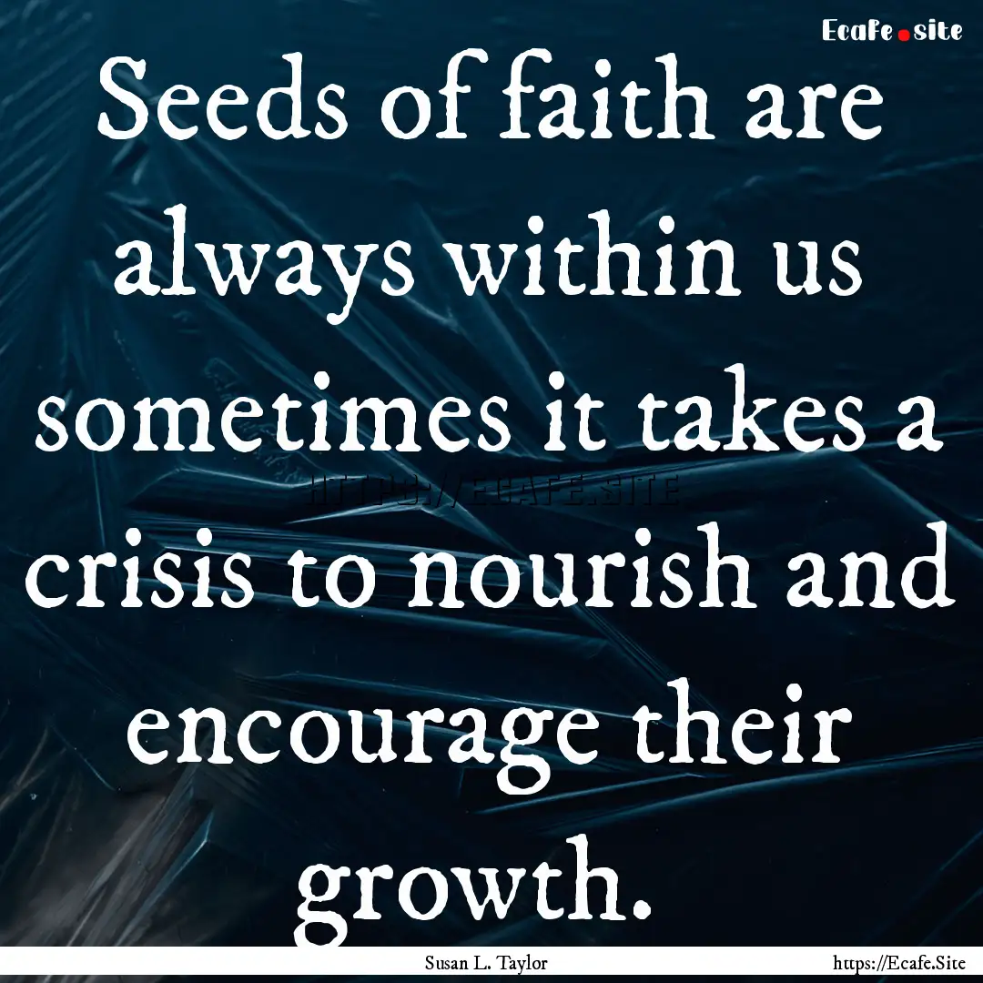 Seeds of faith are always within us sometimes.... : Quote by Susan L. Taylor