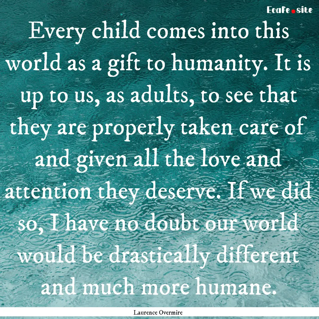 Every child comes into this world as a gift.... : Quote by Laurence Overmire