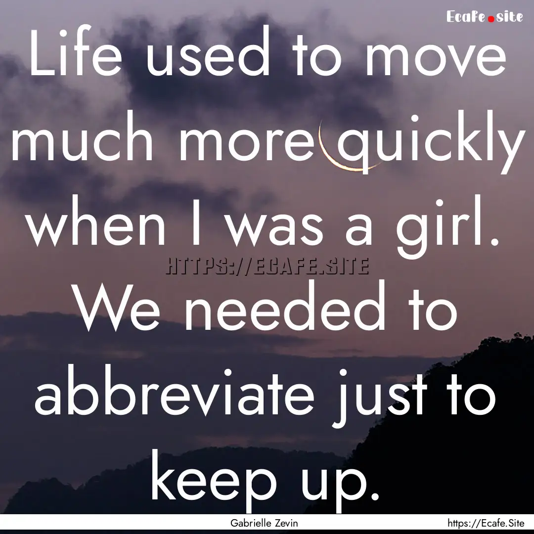 Life used to move much more quickly when.... : Quote by Gabrielle Zevin