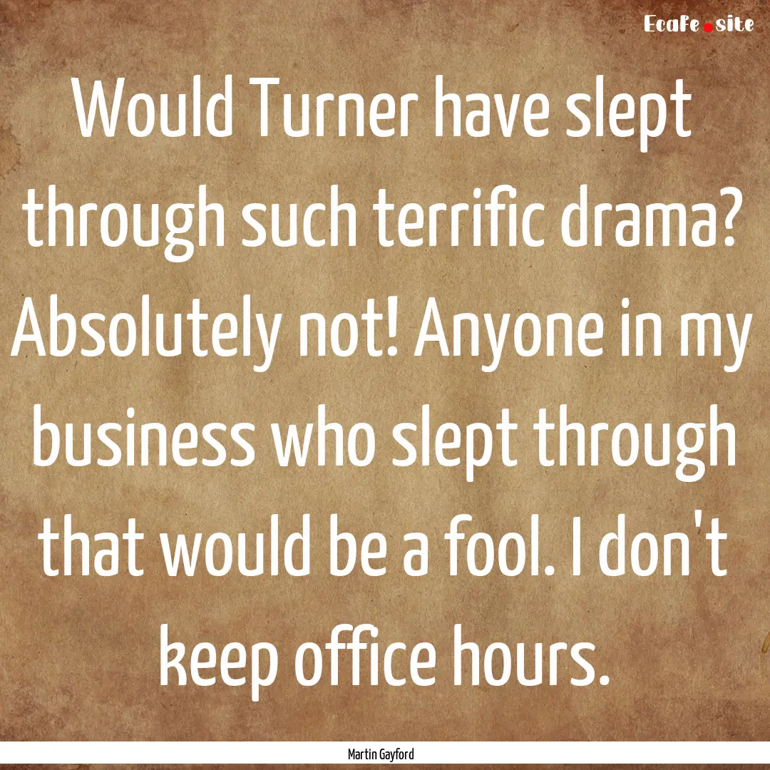 Would Turner have slept through such terrific.... : Quote by Martin Gayford