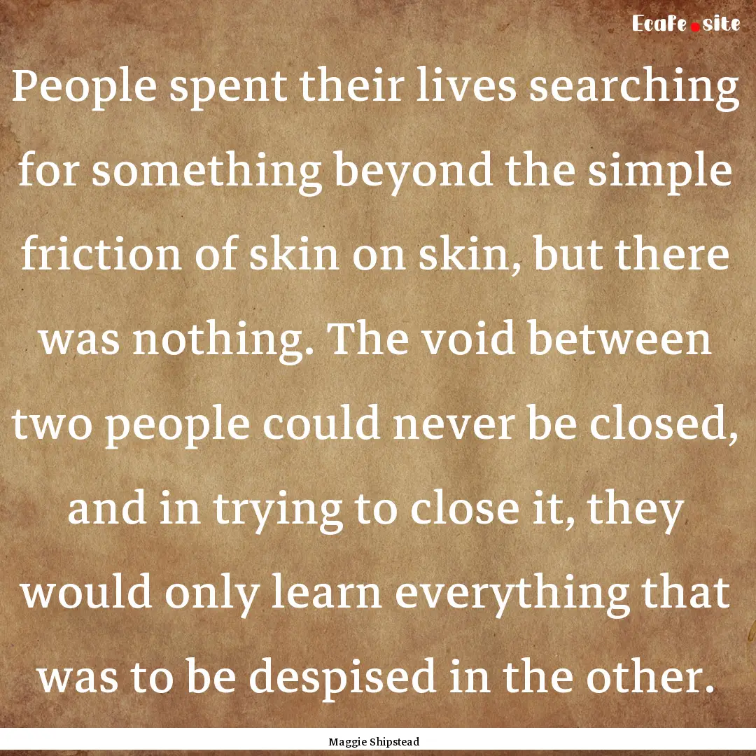 People spent their lives searching for something.... : Quote by Maggie Shipstead