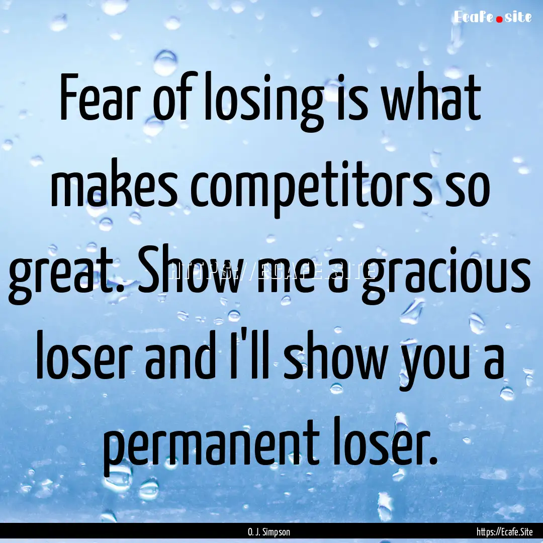 Fear of losing is what makes competitors.... : Quote by O. J. Simpson