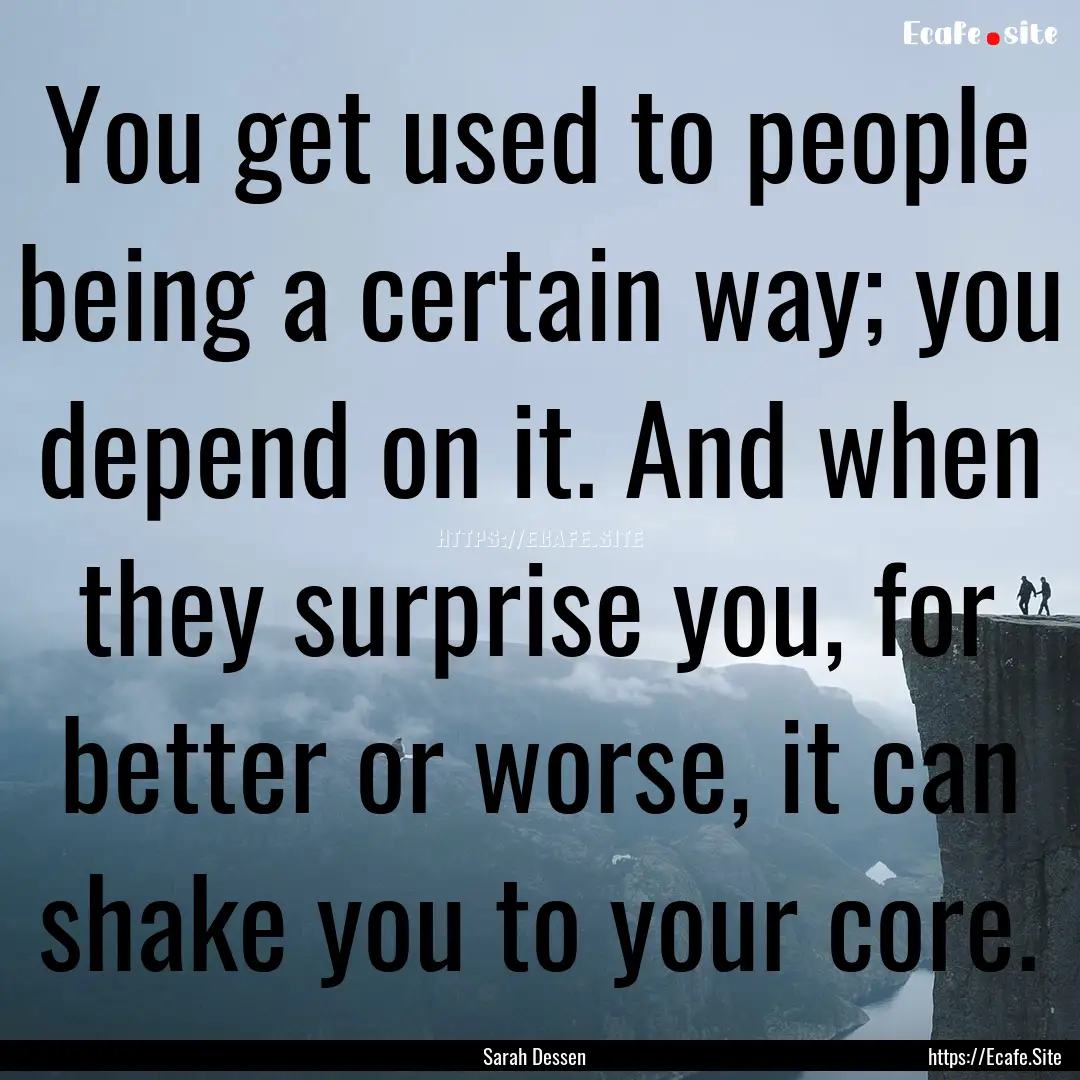 You get used to people being a certain way;.... : Quote by Sarah Dessen