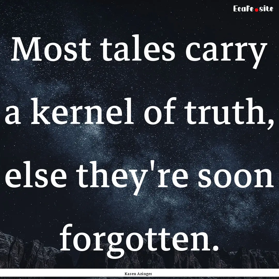 Most tales carry a kernel of truth, else.... : Quote by Karen Azinger