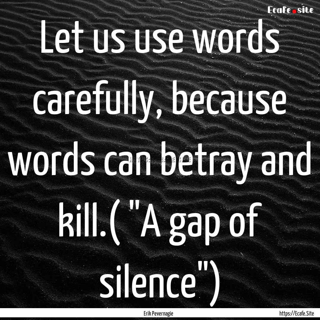 Let us use words carefully, because words.... : Quote by Erik Pevernagie