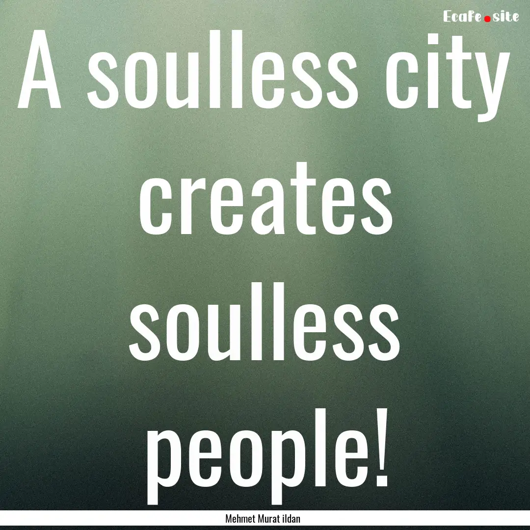 A soulless city creates soulless people! : Quote by Mehmet Murat ildan