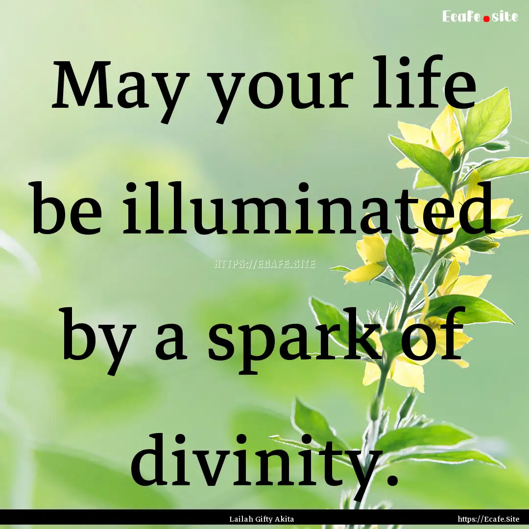 May your life be illuminated by a spark of.... : Quote by Lailah Gifty Akita