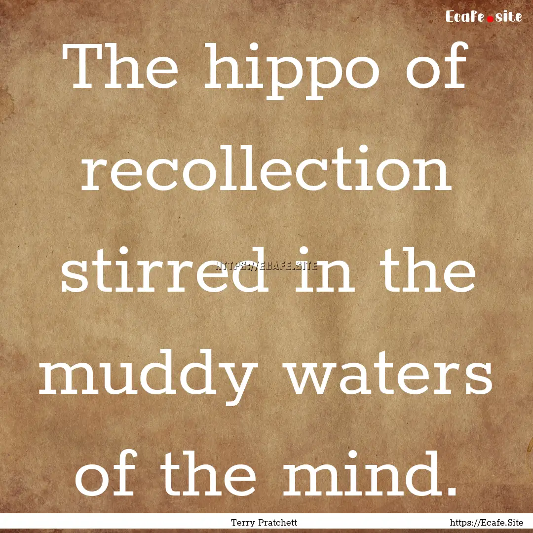 The hippo of recollection stirred in the.... : Quote by Terry Pratchett