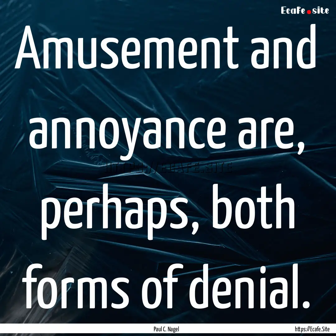 Amusement and annoyance are, perhaps, both.... : Quote by Paul C. Nagel