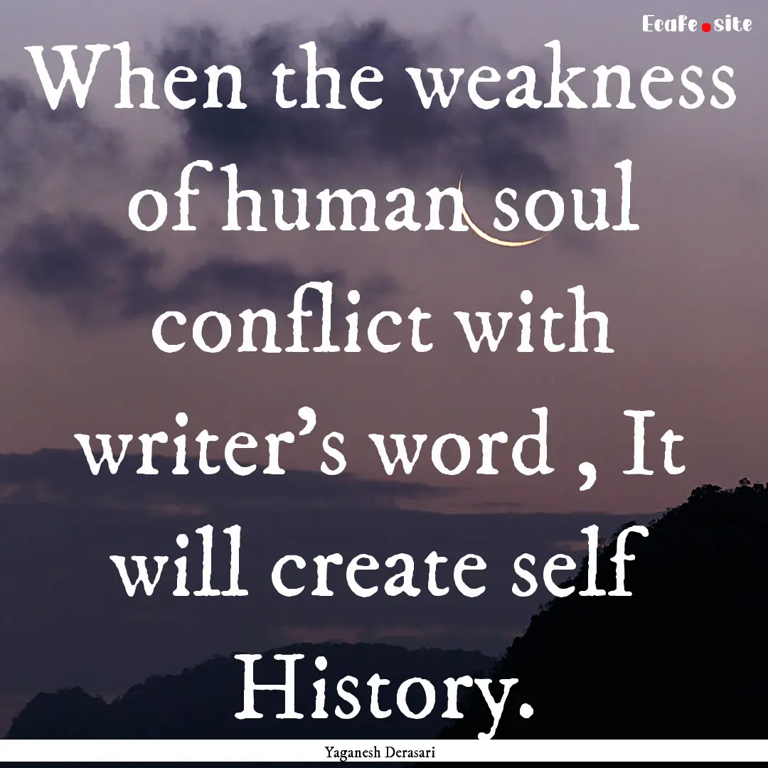 When the weakness of human soul conflict.... : Quote by Yaganesh Derasari