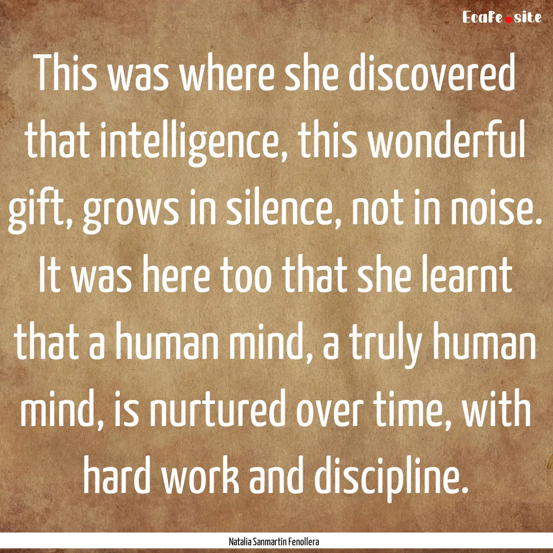 This was where she discovered that intelligence,.... : Quote by Natalia Sanmartín Fenollera