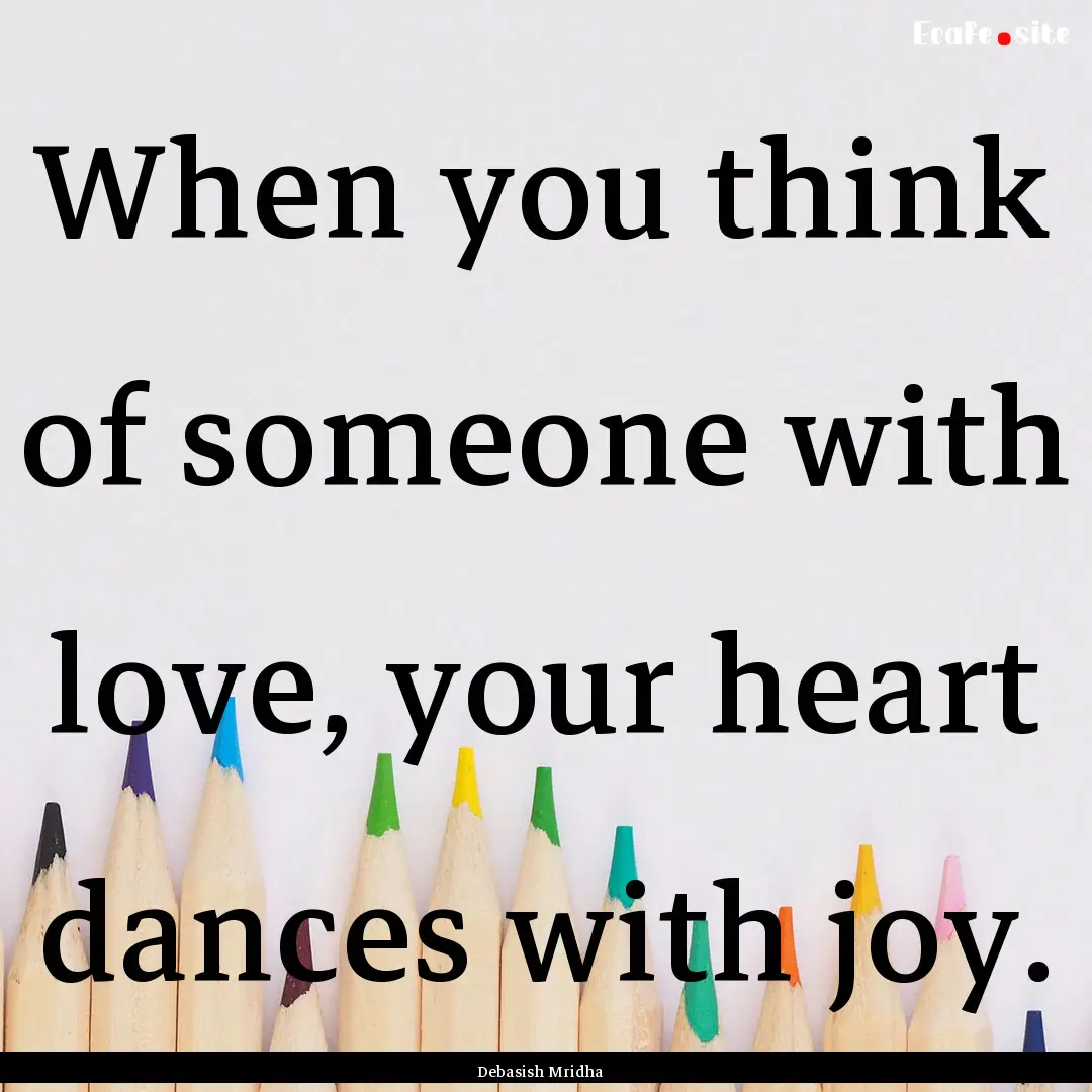 When you think of someone with love, your.... : Quote by Debasish Mridha