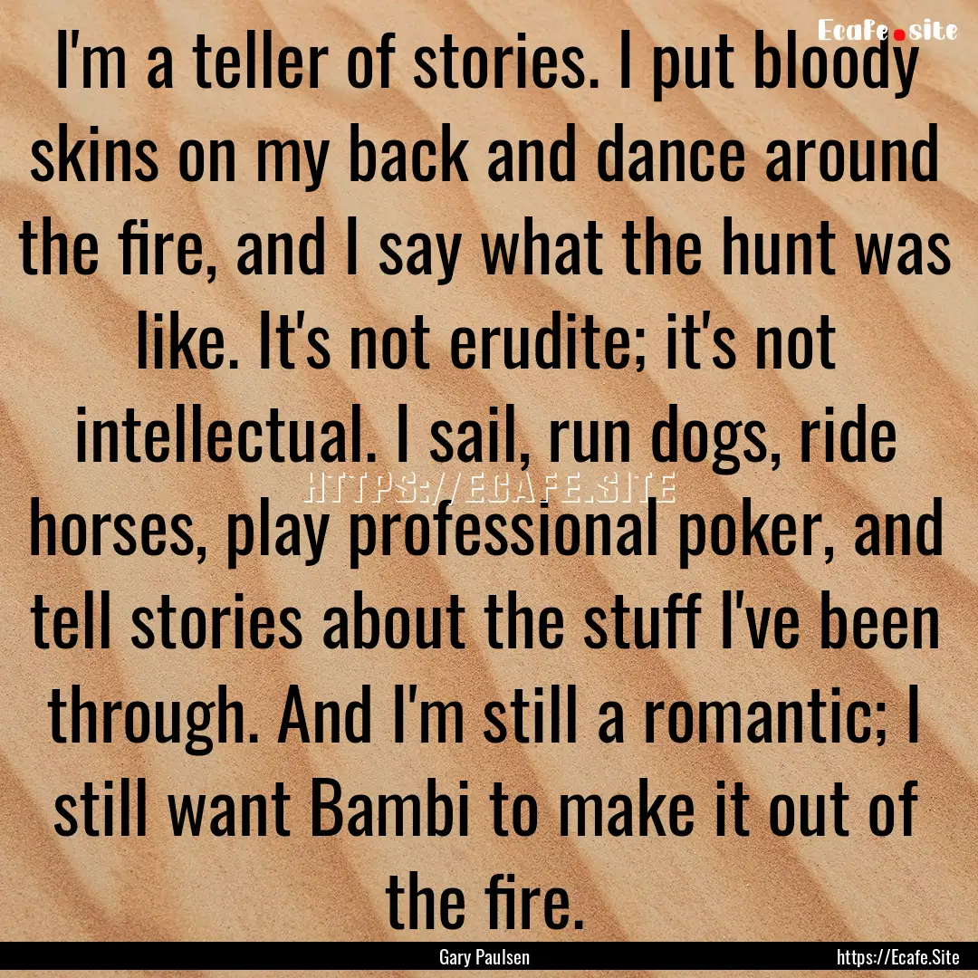 I'm a teller of stories. I put bloody skins.... : Quote by Gary Paulsen