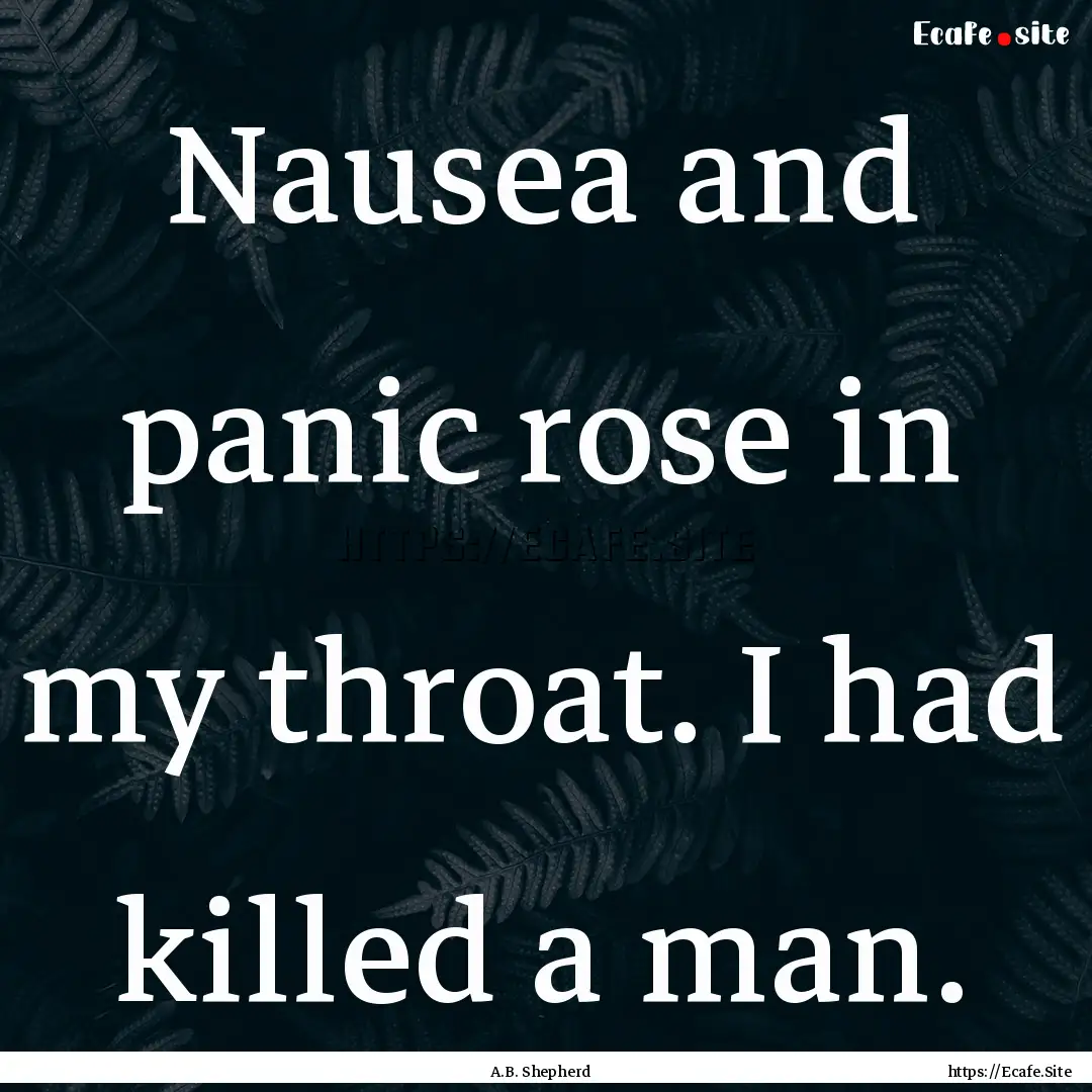 Nausea and panic rose in my throat. I had.... : Quote by A.B. Shepherd