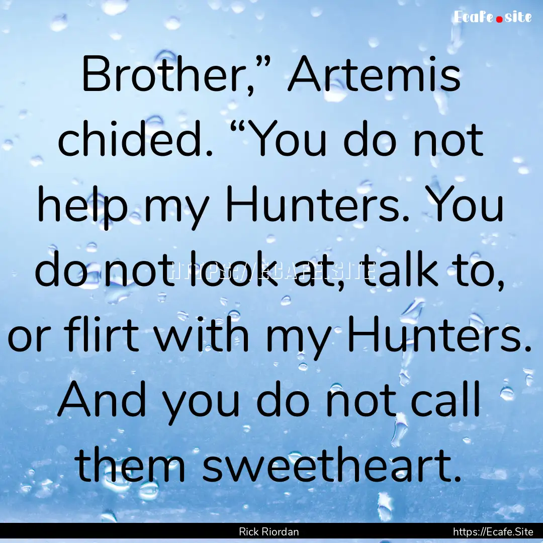 Brother,” Artemis chided. “You do not.... : Quote by Rick Riordan