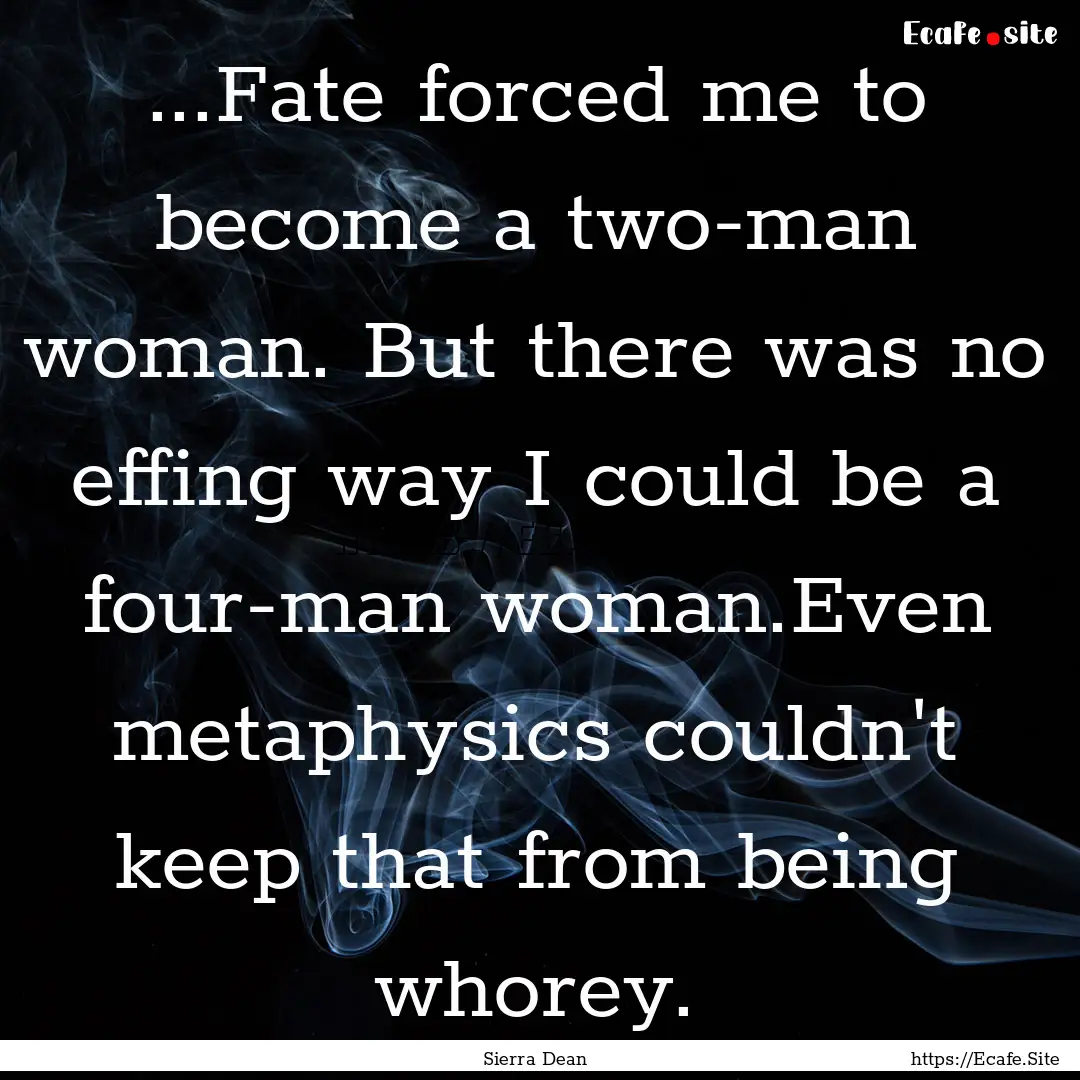 ...Fate forced me to become a two-man woman..... : Quote by Sierra Dean