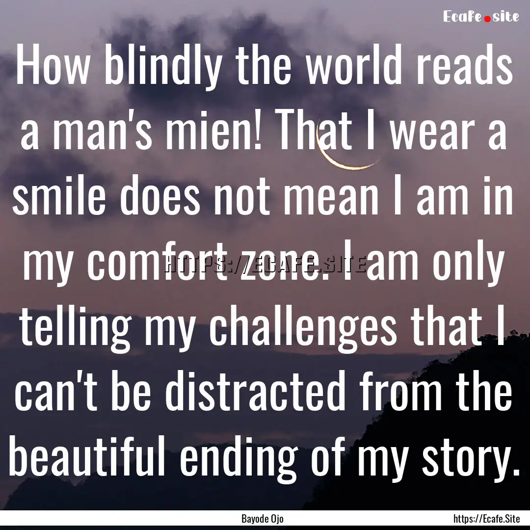 How blindly the world reads a man's mien!.... : Quote by Bayode Ojo