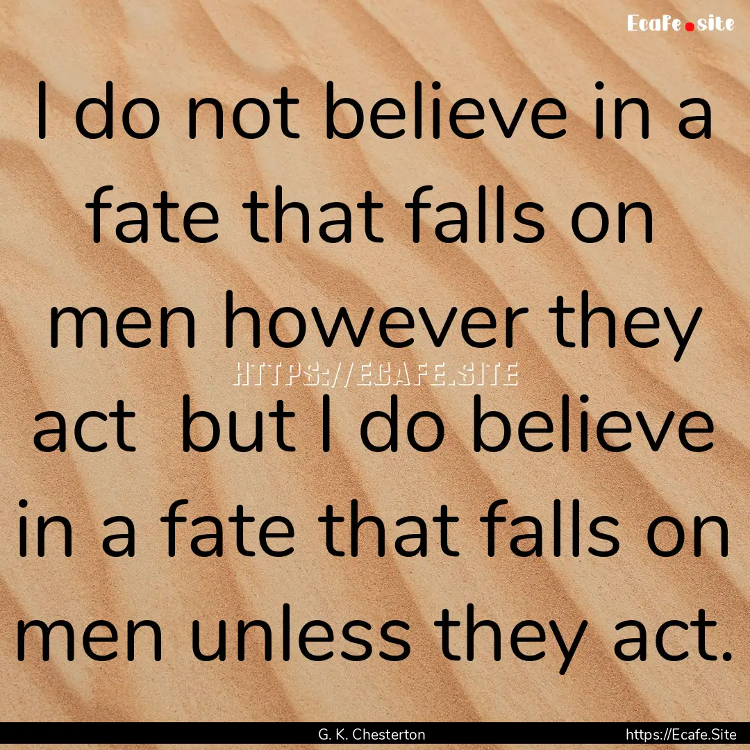 I do not believe in a fate that falls on.... : Quote by G. K. Chesterton