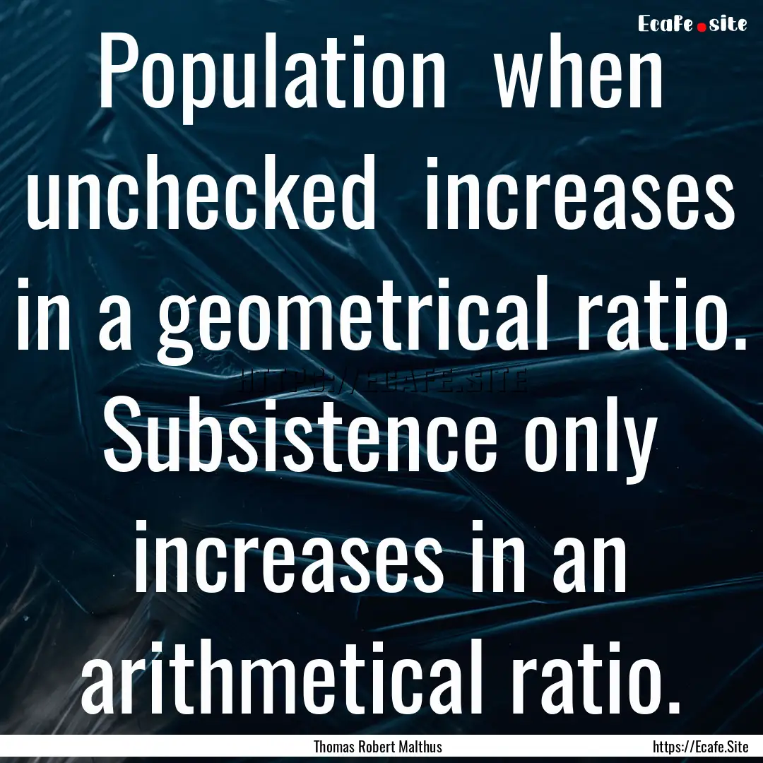 Population when unchecked increases in.... : Quote by Thomas Robert Malthus