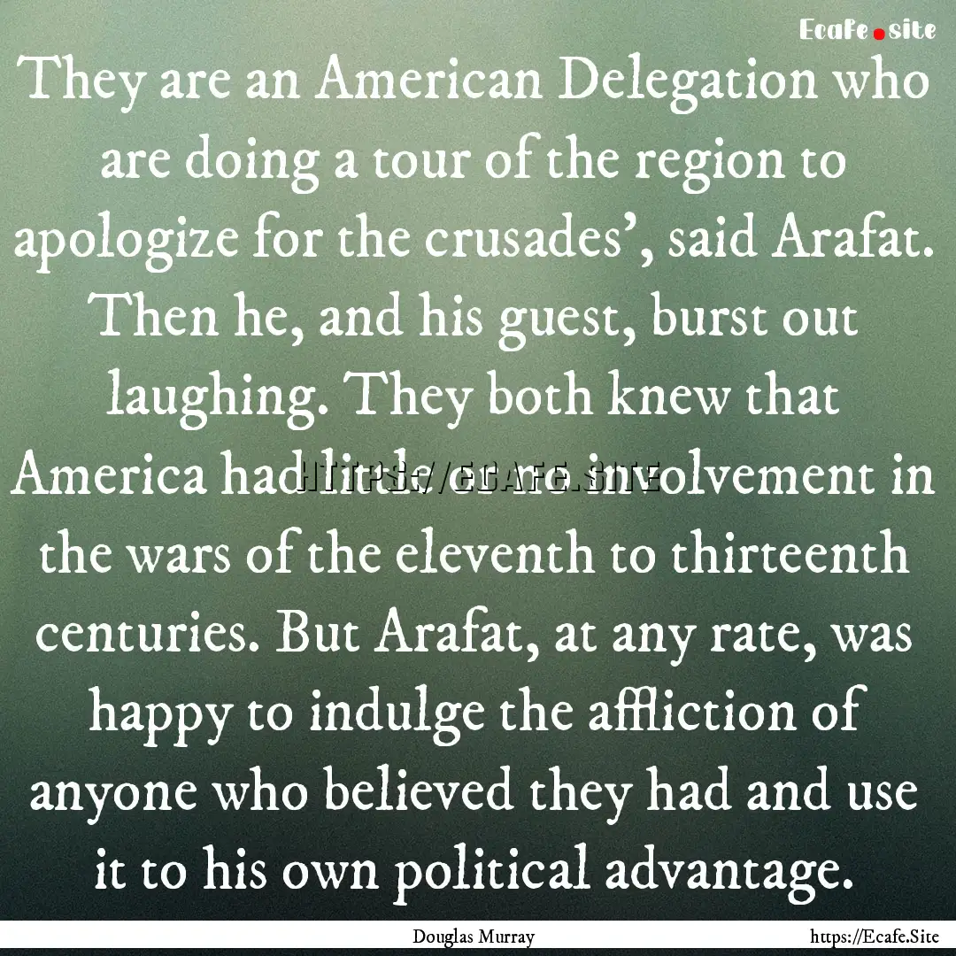 They are an American Delegation who are doing.... : Quote by Douglas Murray