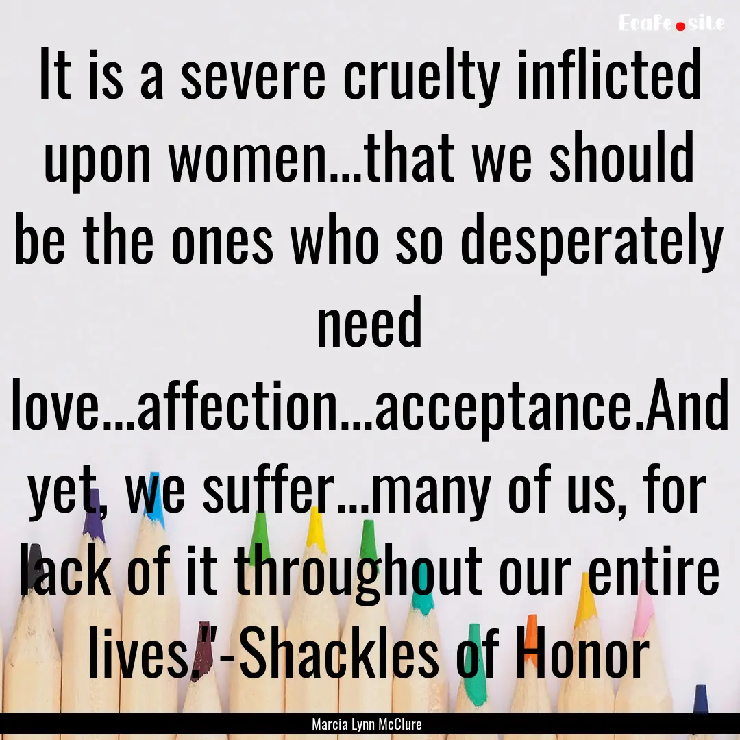 It is a severe cruelty inflicted upon women...that.... : Quote by Marcia Lynn McClure