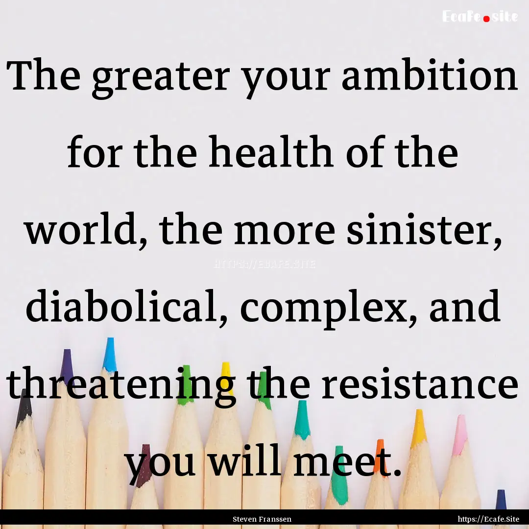 The greater your ambition for the health.... : Quote by Steven Franssen