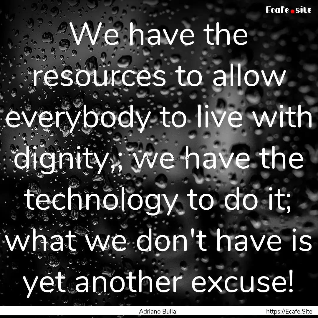 We have the resources to allow everybody.... : Quote by Adriano Bulla