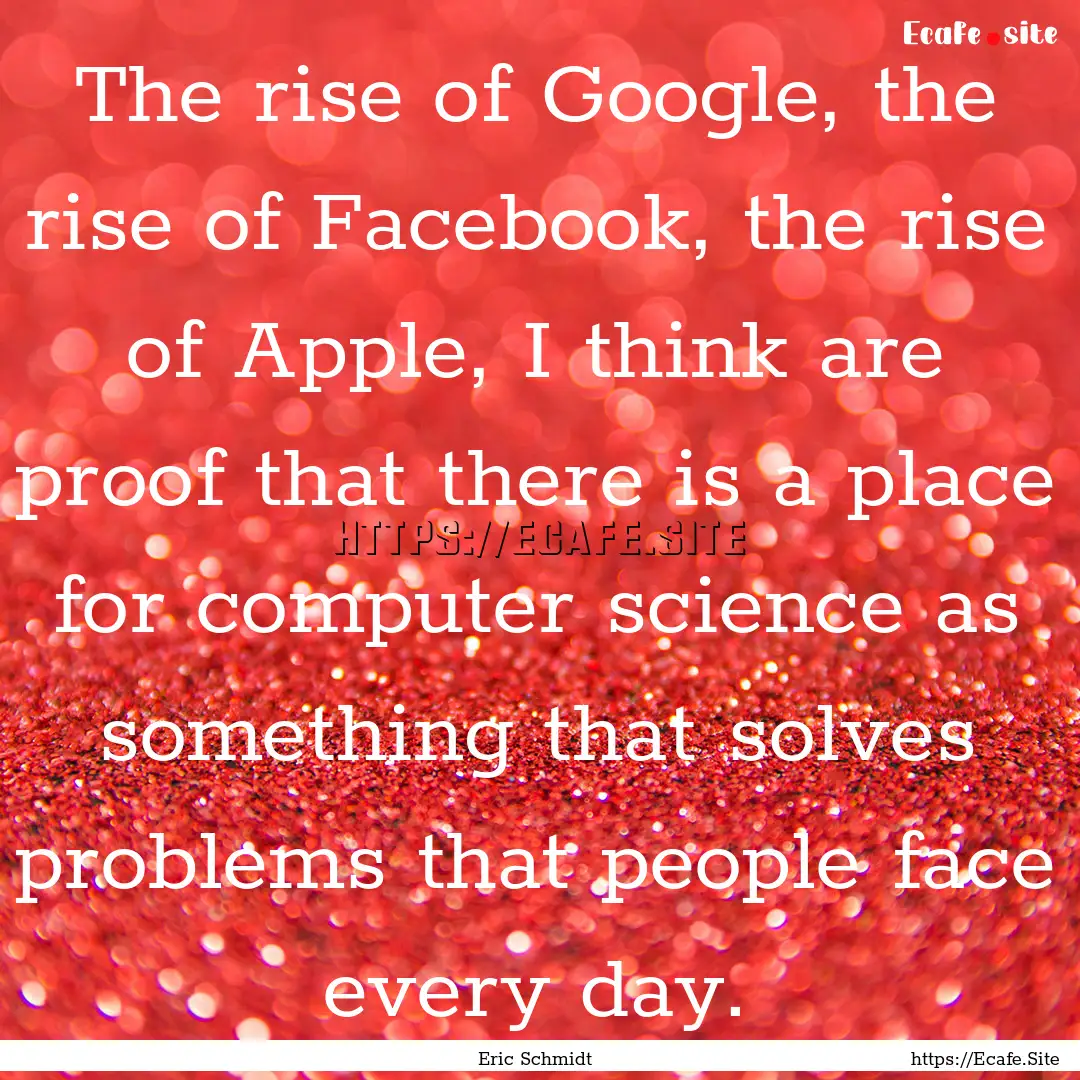 The rise of Google, the rise of Facebook,.... : Quote by Eric Schmidt