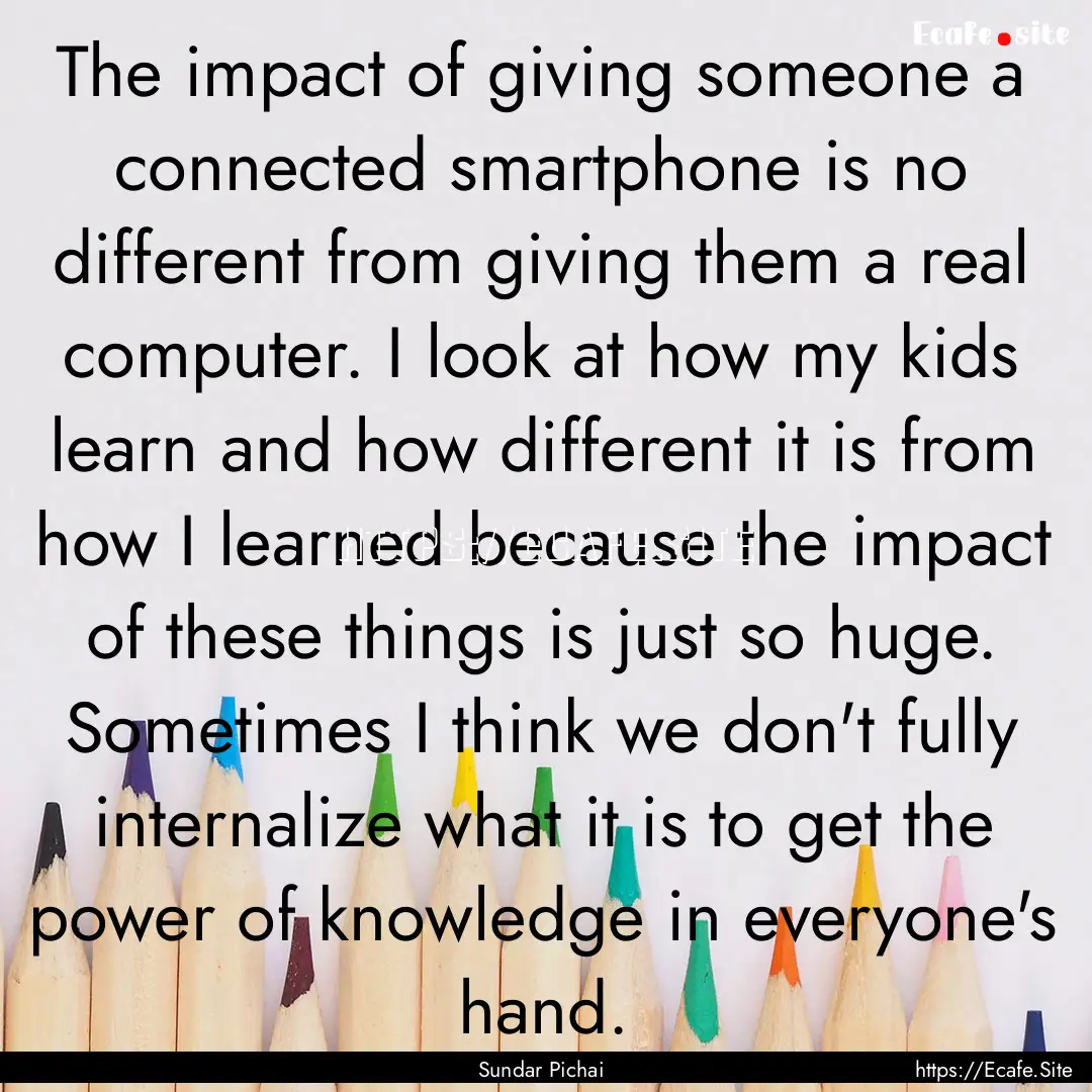 The impact of giving someone a connected.... : Quote by Sundar Pichai