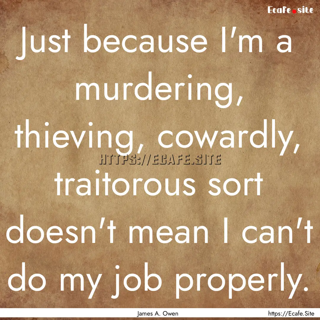 Just because I'm a murdering, thieving, cowardly,.... : Quote by James A. Owen