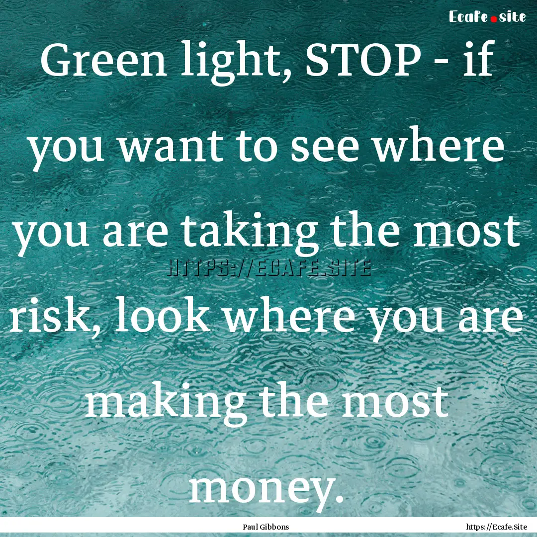 Green light, STOP - if you want to see where.... : Quote by Paul Gibbons