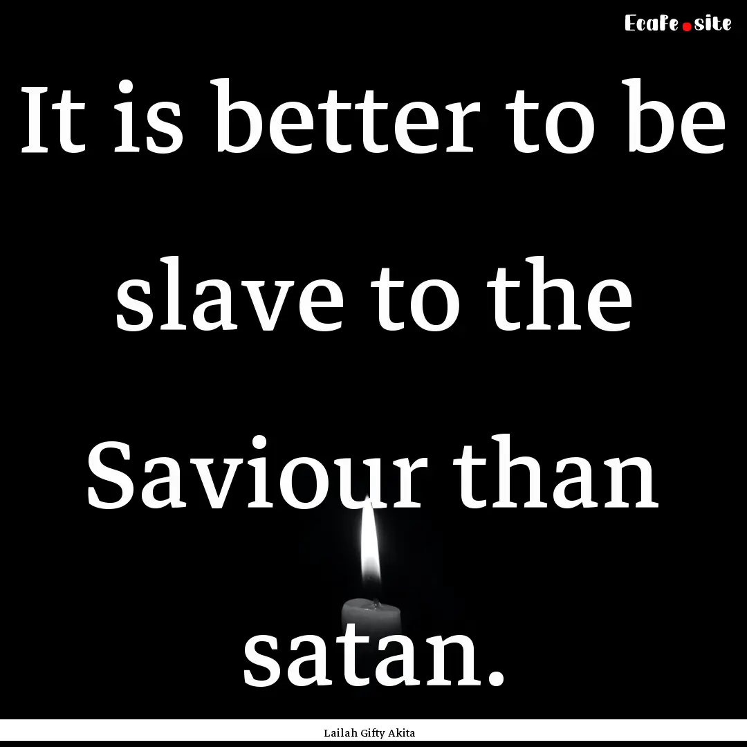 It is better to be slave to the Saviour than.... : Quote by Lailah Gifty Akita