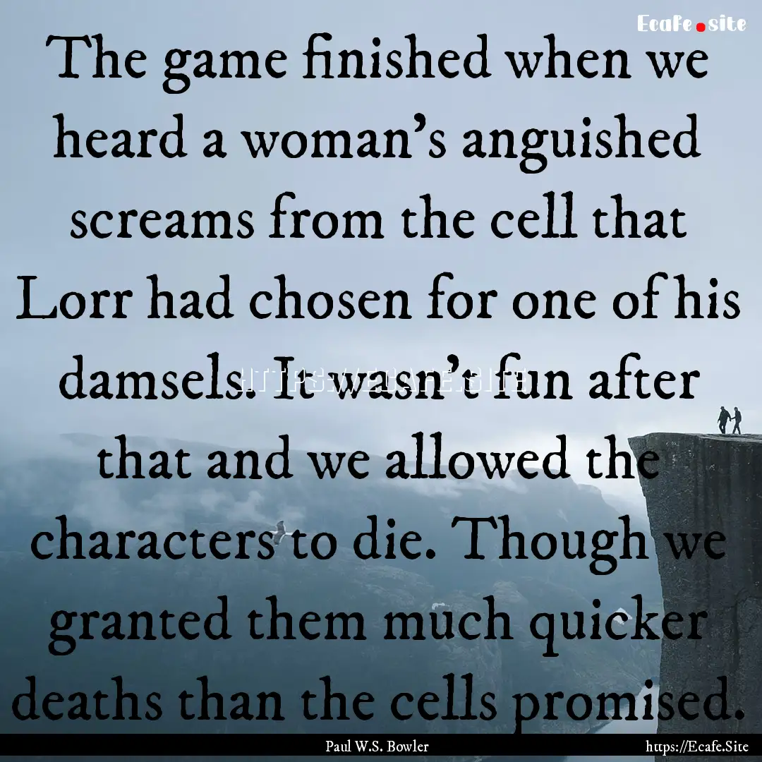 The game finished when we heard a woman’s.... : Quote by Paul W.S. Bowler