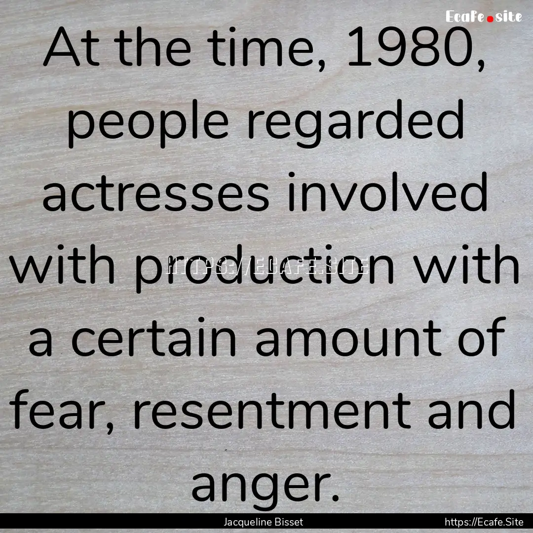 At the time, 1980, people regarded actresses.... : Quote by Jacqueline Bisset