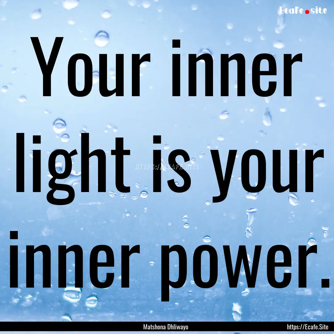 Your inner light is your inner power. : Quote by Matshona Dhliwayo