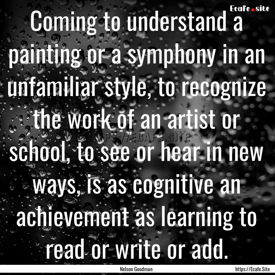 Coming to understand a painting or a symphony.... : Quote by Nelson Goodman