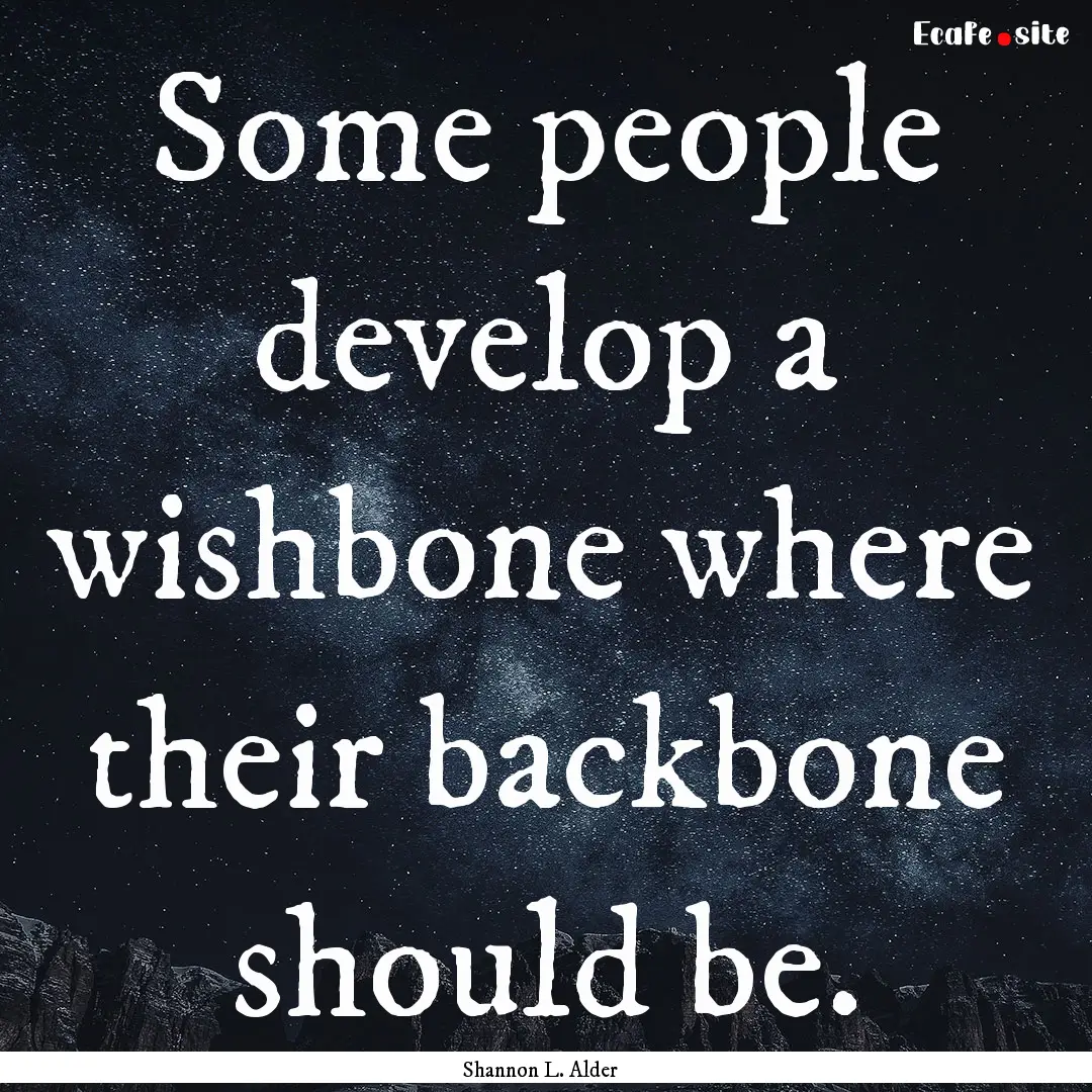 Some people develop a wishbone where their.... : Quote by Shannon L. Alder