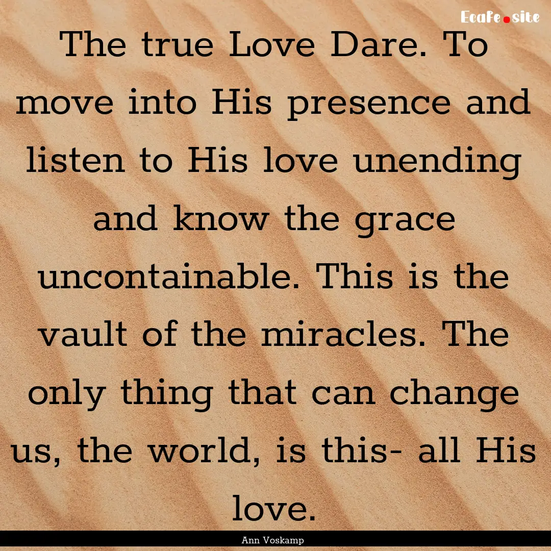 The true Love Dare. To move into His presence.... : Quote by Ann Voskamp